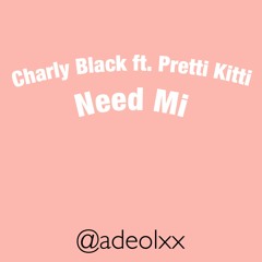 Need Mi - Charly Black Ft. Pretti Kitti Fast