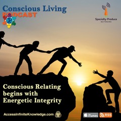 Episode 114 - Conscious Relating begins with Energetic Integrity