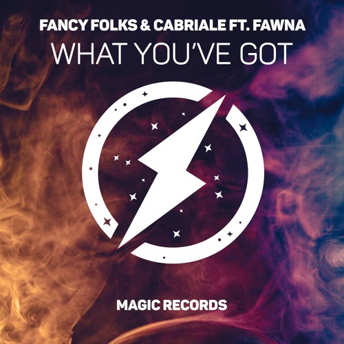 Fancy Folks & Cabriale Ft. FAWNA -  What You've Got