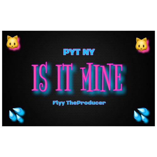 Is It Mine - Flyy TheProducer & Pyt.Ny AKA Nyema