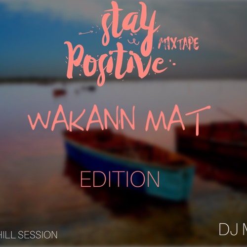 Stream Stay Positive Mixtape Wakan N Mat Edition By Dj Mat Listen Online For Free On Soundcloud