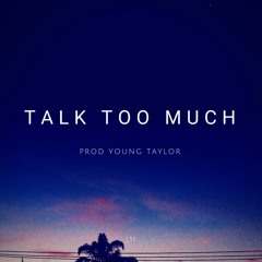 Talk Too Much (Prod. Young Taylor)