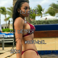 DJ Di£trich X DJ nONE ✅ #BORWDEL 2K18🔥