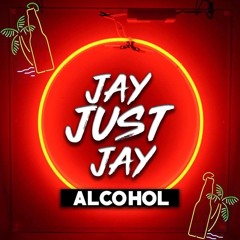 ALCOHOL - Jay just Jay