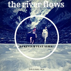 The River Flows. Dj Kevin M Feat Alien