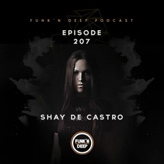 Funk'n Deep Podcast 207 - Shay De Castro