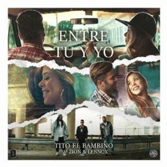 Entre Tu y Yo - Tito El Bambino Ft. Zion Y Lennox