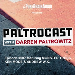 Paltrocast with Darren Paltrowitz: Episode #007 featuring MONSTER TRUCK, KEN MODE & ANDREW W.K.