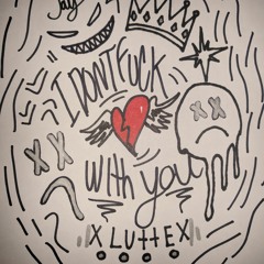 I Dont Fuck With You ~ Lj X XLUTTEX