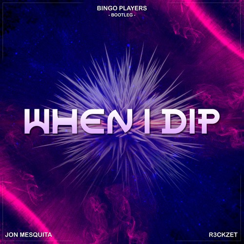 Bingo Players - When I Dip (Jon Mesquita, R3ckzet Booty)