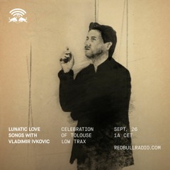 Lunatic Love Songs 3 for Red Bull Radio // Celebration Of Tolouse Low Trax