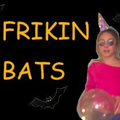 FRIKIN BATS