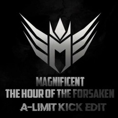 Magnificent  - The Hour Of The Forsaken (2017 Edit)(A-Limit Kick Edit)