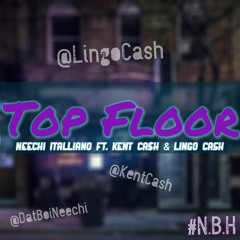 Top Floor - Neechi Italliano FT. Kent Ca$h & Lingo Cash