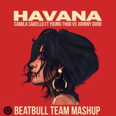 Camila Cabello - Havana ft. Young Thug VS Johnny Good (Beat Bull Team Mashup)