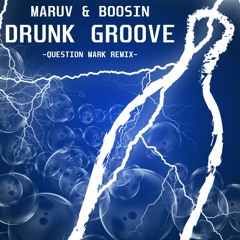 MARUV & BOOSIN - Drunk Groove (Question Mark Remix)