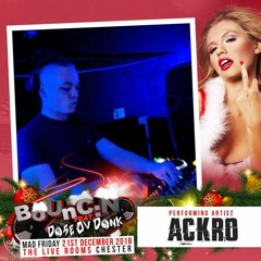 ACKRO - BOUNC:N MAD FRIDAY 21st DECEMBER 2018 @ LIVE ROOMS, CHESTER // PROMO MIX