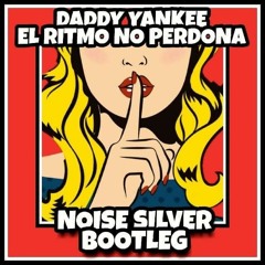 Daddy Yankee - El Ritmo No Perdona (Noise Silver Bootleg)