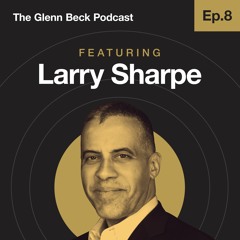 The Glenn Beck Podcast | Ep. 8 Larry Sharpe