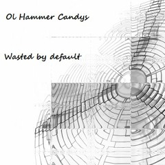 Ol Hammer Candys - Wasted by default ( original mix )