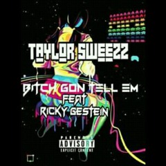 Taylor Sweezz-Bitch Gon'Tell Em (Feat. Ricky Gestein