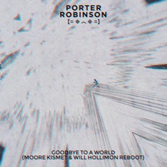 Porter Robinson - Goodbye To A World (Moore Kismet & Hollimon Reboot)