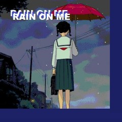 RAIN ON ME 💦