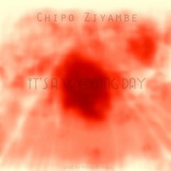 Chipo Ziyambe - It's A Wedding Day (prod. by illegalimmiinc)