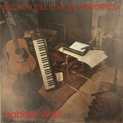 Will You Still Love Me Tomorrow - feat Isabelle Wolff