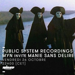 PUBLIC SYSTEM RECORDINGS - MYN invite MANIE SANS DELIRE | RINSE FRANCE - OCTOBER 2018