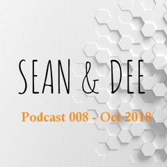 Sean & Dee - Podcast 008 - Oct 2018 -FREE DOWNLOAD