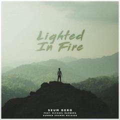 Seum Dero - Lighted In Fire (Ft. Michael Barbera)