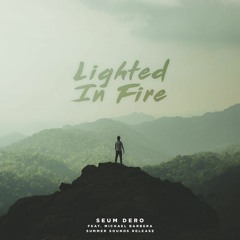Seum Dero - Lighted In Fire (feat. Michael Barbera) [Summer Sounds Release]