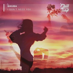 Shuba - I Don't Need You [Chill Trap Release]