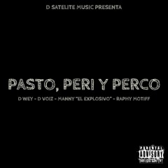 PASTO, PERI Y PERCO - D Wey - D Voiz - Manny "El Explosivo" - Raphy Motiff