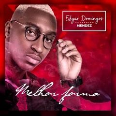 Edgar Domingos Feat. Mendez - Melhor Forma