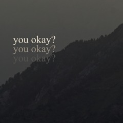 you okay