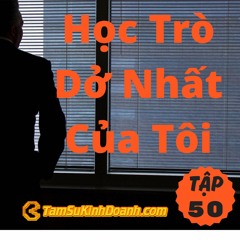Tập 50: Học Trò Dở Nhất Của Tôi