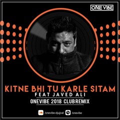 KITNE BHI TU KAR LE SITAM FEAT. JAVED ALI - ONEVIBE 2018 CLUB MIX