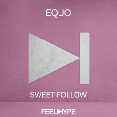 FEEL HYPE: equo - Sweet Follow (Slow Trippled Mix) | FEE024