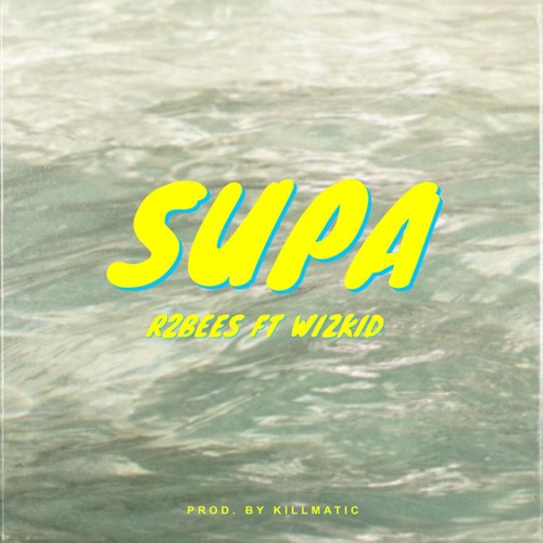 R2BEES FEAT. WIZKID - SUPA (PROD. BY KILLMATIC)