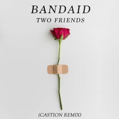 Two Friends - Bandaid (Castion Remix)