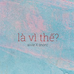 là vì thế? (ft. snorc)