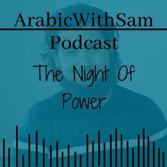 The Night Of Power! || Arabic with Sam Podcast #8