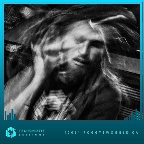 Techgnosis Sessions 006 - Foggyswoggle [CA]