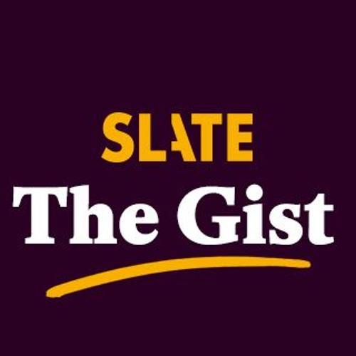 Find us at Slate.com/TheGist