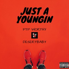 FTP WORTHY + DESERT BABY "JUST A YOUNGIN"