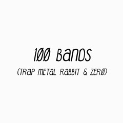100 Bands - TrapMetalRabbit / ZERØ