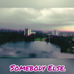 Somebody Else (Ft. A.Buc)