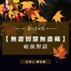 真心看世界20181030【無盡智慧無盡藏: 祖孫對話】